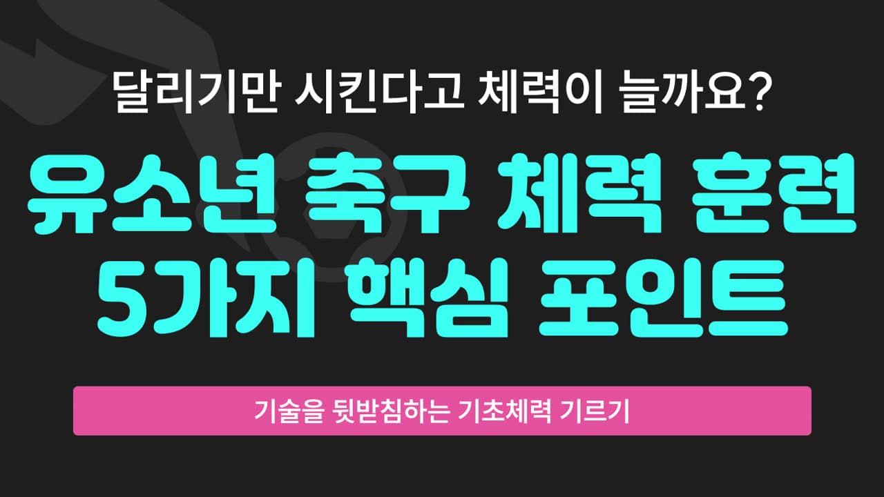 달리기만 시킨다고 체력이 늘까요? 유소년 체력 훈련 5가지 핵심 포인트